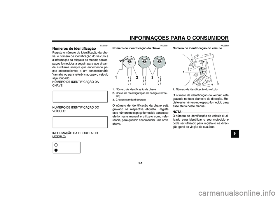 YAMAHA FZ6 NHG 2008  Manual de utilização (in Portuguese) INFORMAÇÕES PARA O CONSUMIDOR
9-1
9
PAU26351
Números de identificação Registe o número de identificação da cha-
ve, o número de identificação do veículo e
a informação da etiqueta do mod