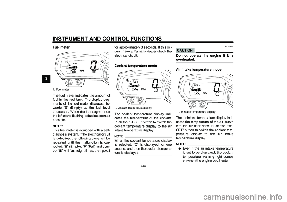 YAMAHA FZ6 NHG 2007  Owners Manual INSTRUMENT AND CONTROL FUNCTIONS
3-10
3Fuel meter
The fuel meter indicates the amount of
fuel in the fuel tank. The display seg-
ments of the fuel meter disappear to-
wards “E” (Empty) as the fuel