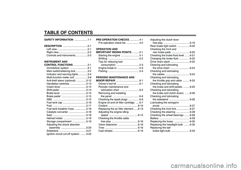 YAMAHA FZ6 NHG 2007  Owners Manual TABLE OF CONTENTSSAFETY INFORMATION ..................1-1
DESCRIPTION ..................................2-1
Left view ..........................................2-1
Right view .........................