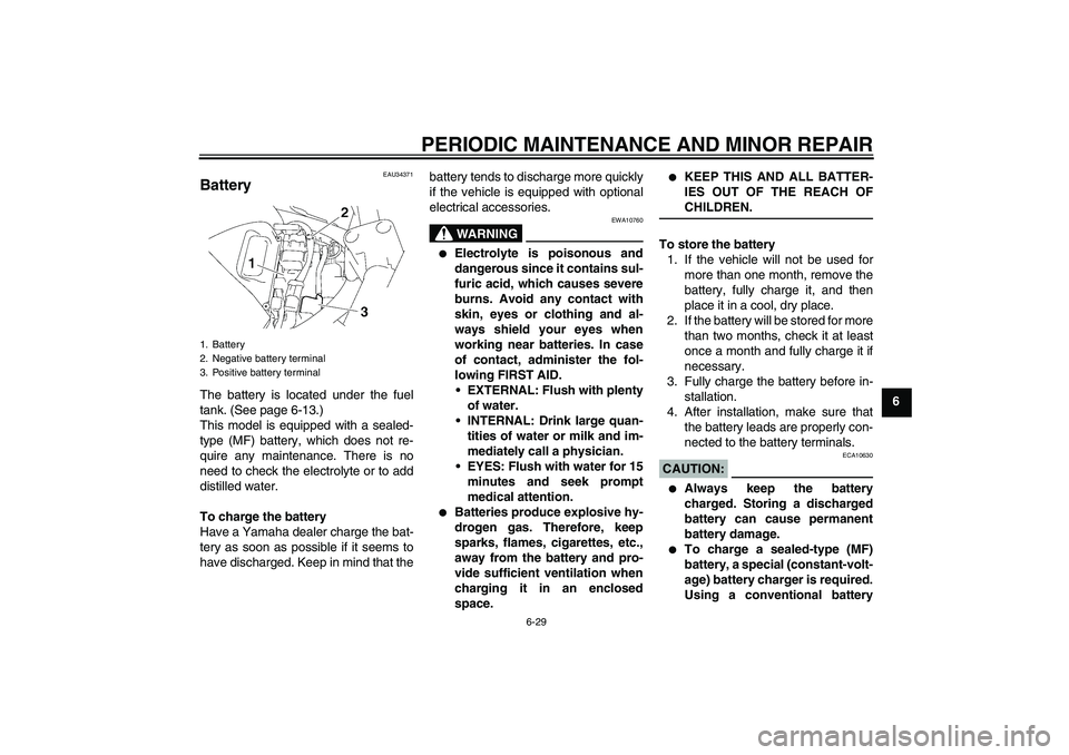YAMAHA FZ6 NHG 2007 Manual PDF PERIODIC MAINTENANCE AND MINOR REPAIR
6-29
6
EAU34371
Battery The battery is located under the fuel
tank. (See page 6-13.)
This model is equipped with a sealed-
type (MF) battery, which does not re-
q YAMAHA FZ6 NHG 2007 Manual PDF PERIODIC MAINTENANCE AND MINOR REPAIR
6-29
6
EAU34371
Battery The battery is located under the fuel
tank. (See page 6-13.)
This model is equipped with a sealed-
type (MF) battery, which does not re-
q