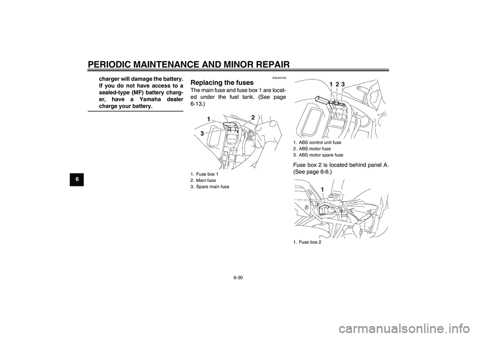 YAMAHA FZ6 NHG 2007 Owners Manual PERIODIC MAINTENANCE AND MINOR REPAIR
6-30
6charger will damage the battery.
If you do not have access to a
sealed-type (MF) battery charg-
er, have a Yamaha dealer
charge your battery.
EAU40140
Repla YAMAHA FZ6 NHG 2007 Owners Manual PERIODIC MAINTENANCE AND MINOR REPAIR
6-30
6charger will damage the battery.
If you do not have access to a
sealed-type (MF) battery charg-
er, have a Yamaha dealer
charge your battery.
EAU40140
Repla
