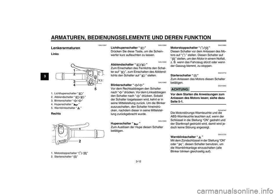 YAMAHA FZ6 NHG 2007  Betriebsanleitungen (in German) ARMATUREN, BEDIENUNGSELEMENTE UND DEREN FUNKTION
3-12
3
GAU12347
Lenkerarmaturen Links
Rechts
GAU12350
Lichthupenschalter “” 
Drücken Sie diese Taste, um die Schein-
werfer kurz aufleuchten zu la