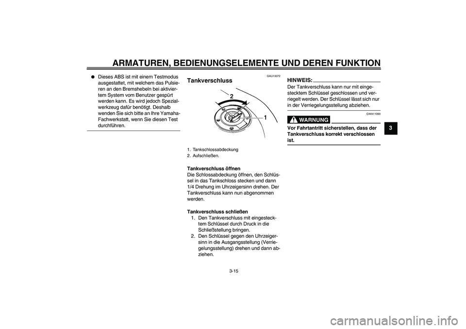 YAMAHA FZ6 NHG 2007  Betriebsanleitungen (in German) ARMATUREN, BEDIENUNGSELEMENTE UND DEREN FUNKTION
3-15
3

Dieses ABS ist mit einem Testmodus 
ausgestattet, mit welchem das Pulsie-
ren an den Bremshebeln bei aktivier-
tem System vom Benutzer gespür
