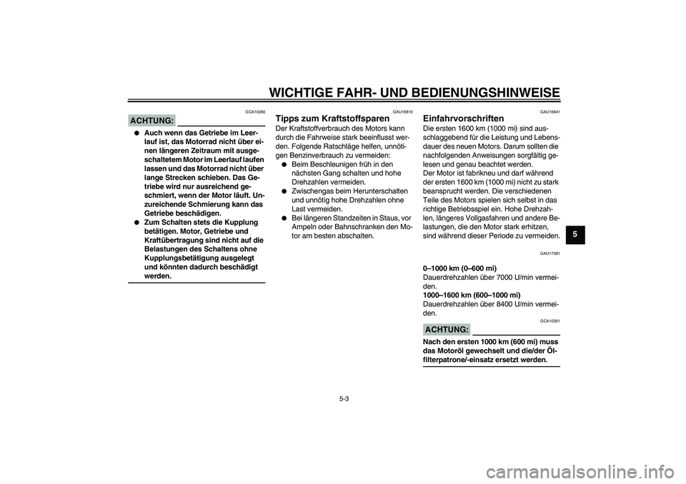 YAMAHA FZ6 NHG 2007  Betriebsanleitungen (in German) WICHTIGE FAHR- UND BEDIENUNGSHINWEISE
5-3
5
ACHTUNG:
GCA10260

Auch wenn das Getriebe im Leer-
lauf ist, das Motorrad nicht über ei-
nen längeren Zeitraum mit ausge-
schaltetem Motor im Leerlauf la