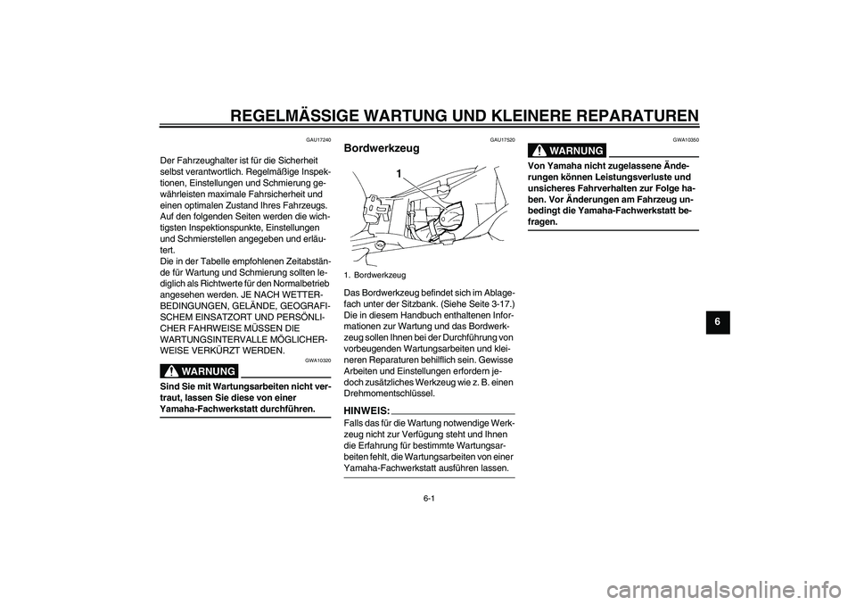 YAMAHA FZ6 NHG 2007  Betriebsanleitungen (in German) REGELMÄSSIGE WARTUNG UND KLEINERE REPARATUREN
6-1
6
GAU17240
Der Fahrzeughalter ist für die Sicherheit 
selbst verantwortlich. Regelmäßige Inspek-
tionen, Einstellungen und Schmierung ge-
währlei