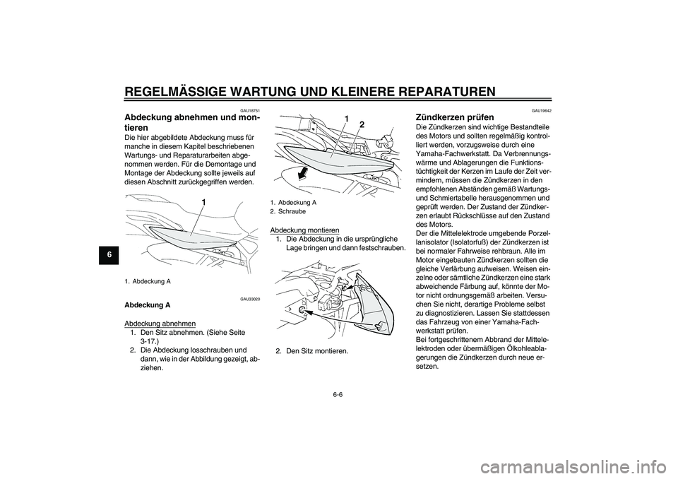 YAMAHA FZ6 NHG 2007  Betriebsanleitungen (in German) REGELMÄSSIGE WARTUNG UND KLEINERE REPARATUREN
6-6
6
GAU18751
Abdeckung abnehmen und mon-
tieren Die hier abgebildete Abdeckung muss für 
manche in diesem Kapitel beschriebenen 
Wartungs- und Reparat