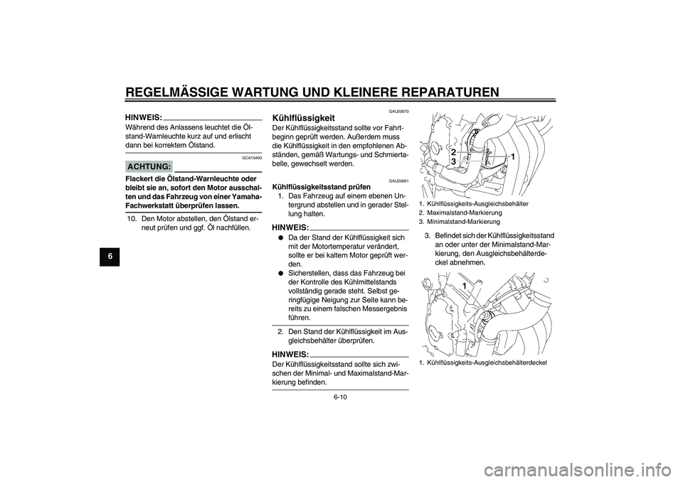 YAMAHA FZ6 NHG 2007  Betriebsanleitungen (in German) REGELMÄSSIGE WARTUNG UND KLEINERE REPARATUREN
6-10
6
HINWEIS:Während des Anlassens leuchtet die Öl-
stand-Warnleuchte kurz auf und erlischt dann bei korrektem Ölstand.ACHTUNG:
GCA10400
Flackert di
