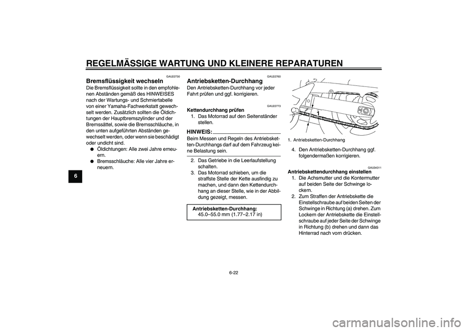 YAMAHA FZ6 NHG 2007  Betriebsanleitungen (in German) REGELMÄSSIGE WARTUNG UND KLEINERE REPARATUREN
6-22
6
GAU22730
Bremsflüssigkeit wechseln Die Bremsflüssigkeit sollte in den empfohle-
nen Abständen gemäß des HINWEISES 
nach der Wartungs- und Sch