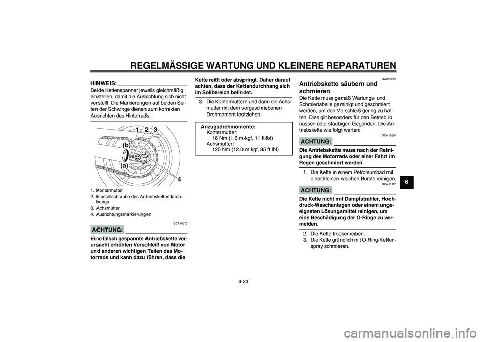 YAMAHA FZ6 NHG 2007  Betriebsanleitungen (in German) REGELMÄSSIGE WARTUNG UND KLEINERE REPARATUREN
6-23
6
HINWEIS:Beide Kettenspanner jeweils gleichmäßig 
einstellen, damit die Ausrichtung sich nicht 
verstellt. Die Markierungen auf beiden Sei-
ten d
