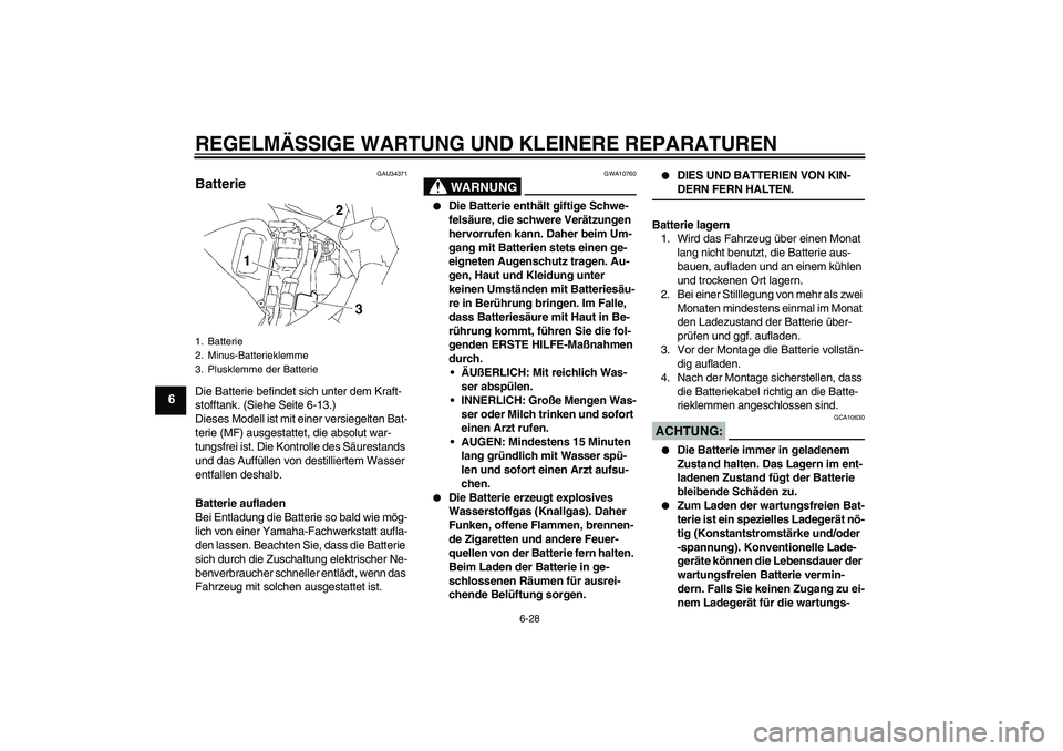 YAMAHA FZ6 NHG 2007 Betriebsanleitungen (in German) REGELMÄSSIGE WARTUNG UND KLEINERE REPARATUREN
6-28
6
GAU34371
Batterie Die Batterie befindet sich unter dem Kraft-
stofftank. (Siehe Seite 6-13.)
Dieses Modell ist mit einer versiegelten Bat-
terie ( YAMAHA FZ6 NHG 2007 Betriebsanleitungen (in German) REGELMÄSSIGE WARTUNG UND KLEINERE REPARATUREN
6-28
6
GAU34371
Batterie Die Batterie befindet sich unter dem Kraft-
stofftank. (Siehe Seite 6-13.)
Dieses Modell ist mit einer versiegelten Bat-
terie (
