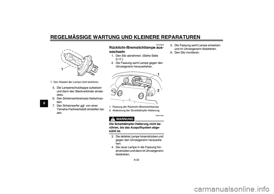 YAMAHA FZ6 NHG 2007 Betriebsanleitungen (in German) REGELMÄSSIGE WARTUNG UND KLEINERE REPARATUREN
6-32
6
5. Die Lampenschutzkappe aufsetzen
und dann den Steckverbinder einste-
cken.
6. Den Scheinwerfereinsatz festschrau-
ben.
7. Den Scheinwerfer ggf. YAMAHA FZ6 NHG 2007 Betriebsanleitungen (in German) REGELMÄSSIGE WARTUNG UND KLEINERE REPARATUREN
6-32
6
5. Die Lampenschutzkappe aufsetzen
und dann den Steckverbinder einste-
cken.
6. Den Scheinwerfereinsatz festschrau-
ben.
7. Den Scheinwerfer ggf.