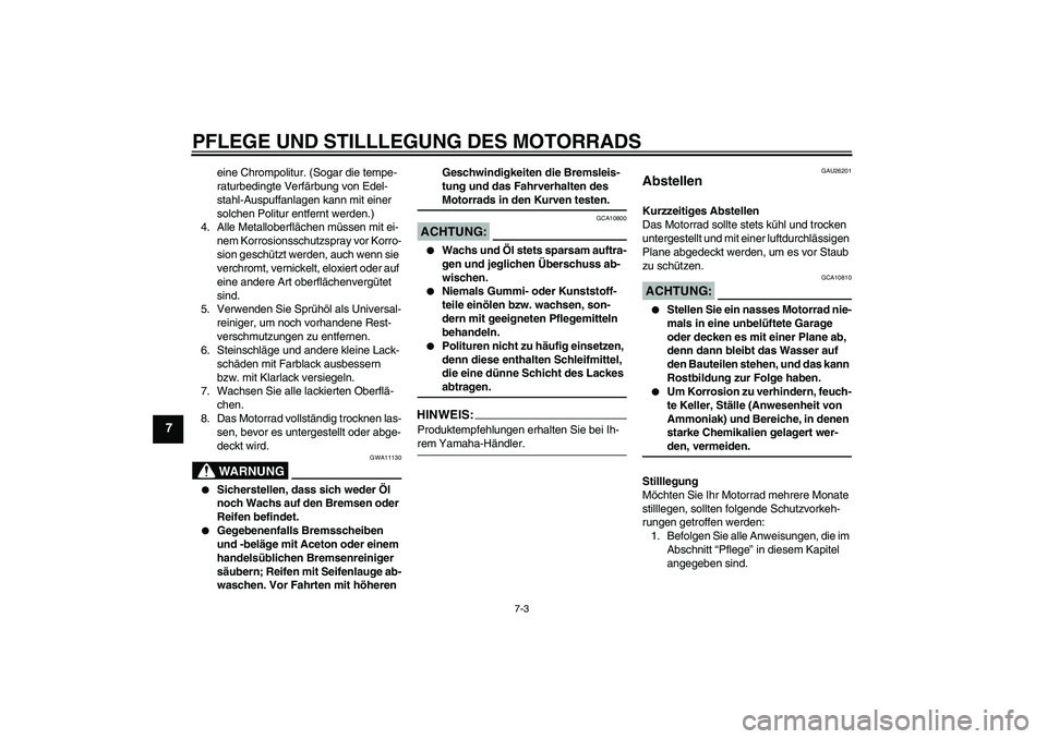 YAMAHA FZ6 NHG 2007  Betriebsanleitungen (in German) PFLEGE UND STILLLEGUNG DES MOTORRADS
7-3
7
eine Chrompolitur. (Sogar die tempe-
raturbedingte Verfärbung von Edel-
stahl-Auspuffanlagen kann mit einer 
solchen Politur entfernt werden.)
4. Alle Metal