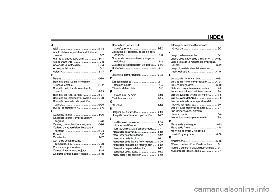 YAMAHA FZ6 NHG 2007  Manuale de Empleo (in Spanish) INDEX
AABS ...................................................... 3-14
Aceite del motor y cartucho del filtro de 
aceite .................................................... 6-7
Alarma antirrobo (opci