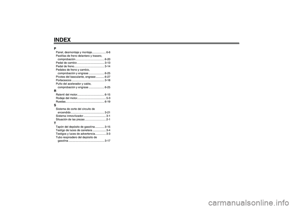 YAMAHA FZ6 NHG 2007  Manuale de Empleo (in Spanish) INDEXPPanel, desmontaje y montaje.................. 6-6
Pastillas de freno delantero y trasero, 
comprobación ..................................... 6-20
Pedal de cambio ..............................