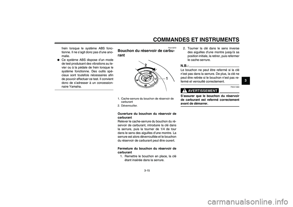 YAMAHA FZ6 NHG 2007  Notices Demploi (in French) COMMANDES ET INSTRUMENTS
3-15
3
frein lorsque le système ABS fonc-
tionne. Il ne s’agit donc pas d’une ano-
malie.

Ce système ABS dispose d’un mode
de test produisant des vibrations au le-
v