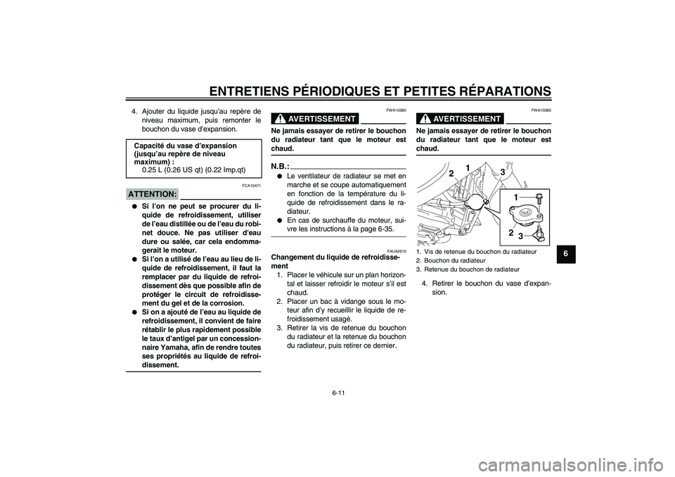 YAMAHA FZ6 NHG 2007  Notices Demploi (in French) ENTRETIENS PÉRIODIQUES ET PETITES RÉPARATIONS
6-11
6
4. Ajouter du liquide jusqu’au repère de
niveau maximum, puis remonter le
bouchon du vase d’expansion.ATTENTION:
FCA10471

Si l’on ne peu
