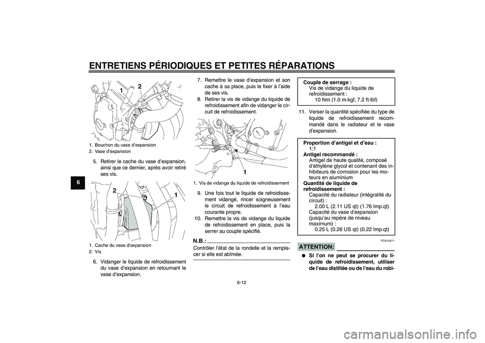 YAMAHA FZ6 NHG 2007  Notices Demploi (in French) ENTRETIENS PÉRIODIQUES ET PETITES RÉPARATIONS
6-12
6
5. Retirer le cache du vase d’expansion,
ainsi que ce dernier, après avoir retiré
ses vis.
6. Vidanger le liquide de refroidissement
du vase 