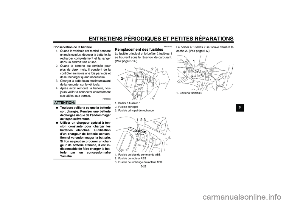 YAMAHA FZ6 NHG 2007  Notices Demploi (in French) ENTRETIENS PÉRIODIQUES ET PETITES RÉPARATIONS
6-29
6
Conservation de la batterie
1. Quand le véhicule est remisé pendant
un mois ou plus, déposer la batterie, la
recharger complètement et la ran