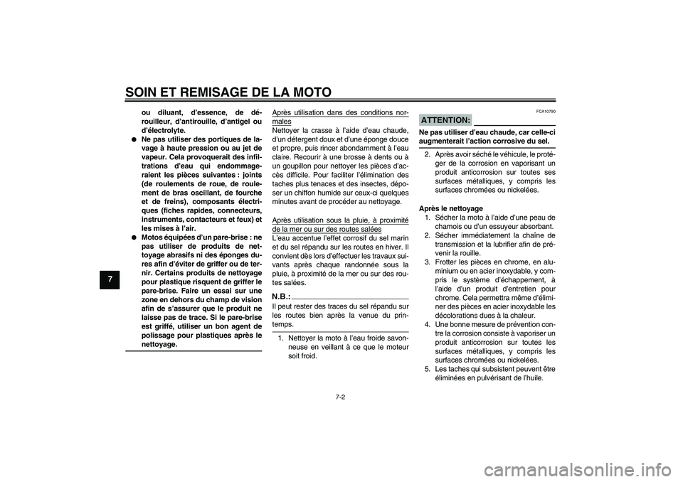 YAMAHA FZ6 NHG 2007  Notices Demploi (in French) SOIN ET REMISAGE DE LA MOTO
7-2
7
ou diluant, d’essence, de dé-
rouilleur, d’antirouille, d’antigel ou
d’électrolyte.

Ne pas utiliser des portiques de la-
vage à haute pression ou au jet 