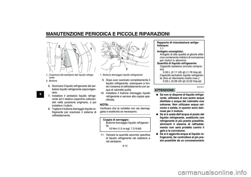 YAMAHA FZ6 NHG 2007  Manuale duso (in Italian) MANUTENZIONE PERIODICA E PICCOLE RIPARAZIONI
6-12
6
6. Scaricare il liquido refrigerante dal ser-
batoio liquido refrigerante capovolgen-
dolo.
7. Installare il serbatoio liquido refrige-
rante ed il 