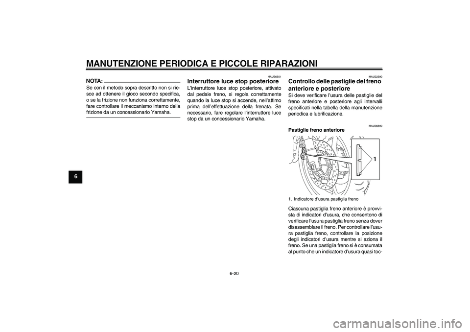 YAMAHA FZ6 NHG 2007  Manuale duso (in Italian) MANUTENZIONE PERIODICA E PICCOLE RIPARAZIONI
6-20
6
NOTA:Se con il metodo sopra descritto non si rie-
sce ad ottenere il gioco secondo specifica,
o se la frizione non funziona correttamente,
fare cont