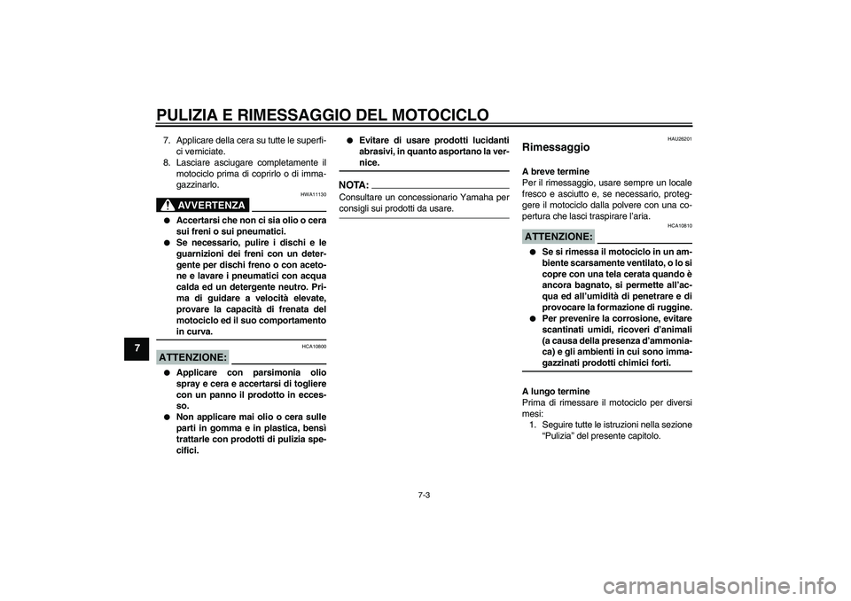 YAMAHA FZ6 NHG 2007  Manuale duso (in Italian) PULIZIA E RIMESSAGGIO DEL MOTOCICLO
7-3
7
7. Applicare della cera su tutte le superfi-
ci verniciate.
8. Lasciare asciugare completamente il
motociclo prima di coprirlo o di imma-
gazzinarlo.
AVVERTEN
