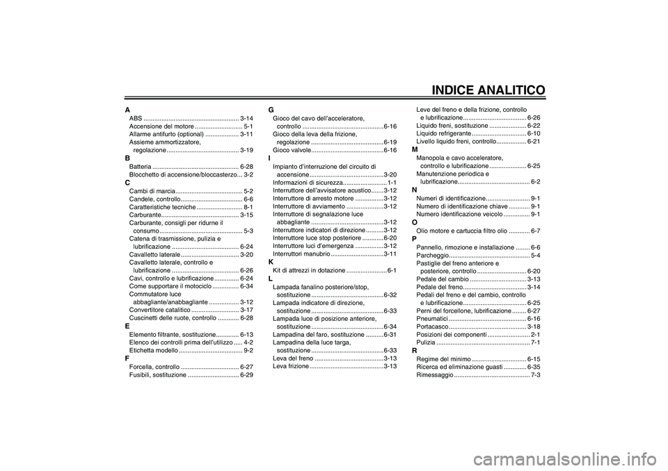 YAMAHA FZ6 NHG 2007  Manuale duso (in Italian) INDICE ANALITICO
AABS ...................................................... 3-14
Accensione del motore ........................... 5-1
Allarme antifurto (optional) ................... 3-11
Assieme am