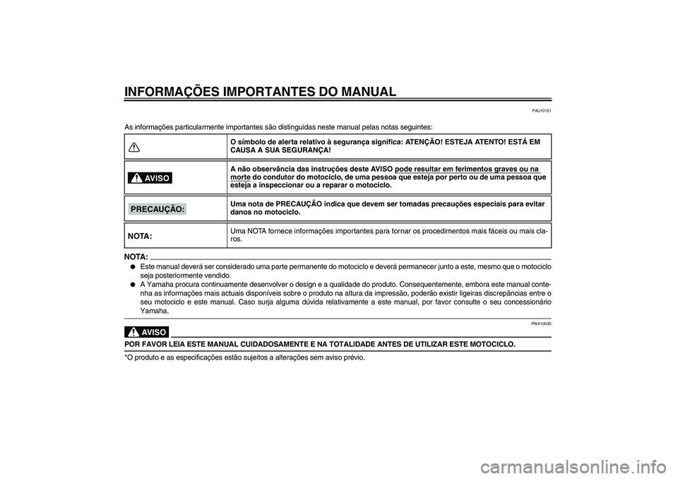 YAMAHA FZ6 NHG 2007  Manual de utilização (in Portuguese) INFORMAÇÕES IMPORTANTES DO MANUAL
PAU10151
As informações particularmente importantes são distinguidas neste manual pelas notas seguintes:NOTA:
Este manual deverá ser considerado uma parte perm