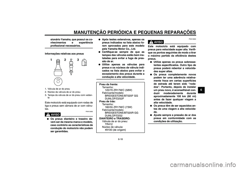 YAMAHA FZ6 NHG 2007 Manual de utilização (in Portuguese) MANUTENÇÃO PERIÓDICA E PEQUENAS REPARAÇÕES
6-18
6
sionário Yamaha, que possui os co-
nhecimentos e experiênciaprofissional necessários.
Informações relativas aos pneus
Este motociclo está e YAMAHA FZ6 NHG 2007 Manual de utilização (in Portuguese) MANUTENÇÃO PERIÓDICA E PEQUENAS REPARAÇÕES
6-18
6
sionário Yamaha, que possui os co-
nhecimentos e experiênciaprofissional necessários.
Informações relativas aos pneus
Este motociclo está e