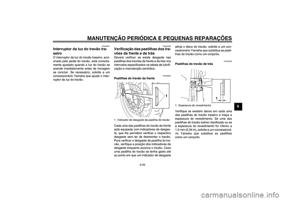 YAMAHA FZ6 NHG 2007 Manual de utilização (in Portuguese) MANUTENÇÃO PERIÓDICA E PEQUENAS REPARAÇÕES
6-20
6
PAU36501
Interruptor da luz do travão tra-
seiro O interruptor da luz do travão traseiro, acci-
onado pelo pedal do travão, está correcta-
me YAMAHA FZ6 NHG 2007 Manual de utilização (in Portuguese) MANUTENÇÃO PERIÓDICA E PEQUENAS REPARAÇÕES
6-20
6
PAU36501
Interruptor da luz do travão tra-
seiro O interruptor da luz do travão traseiro, acci-
onado pelo pedal do travão, está correcta-
me
