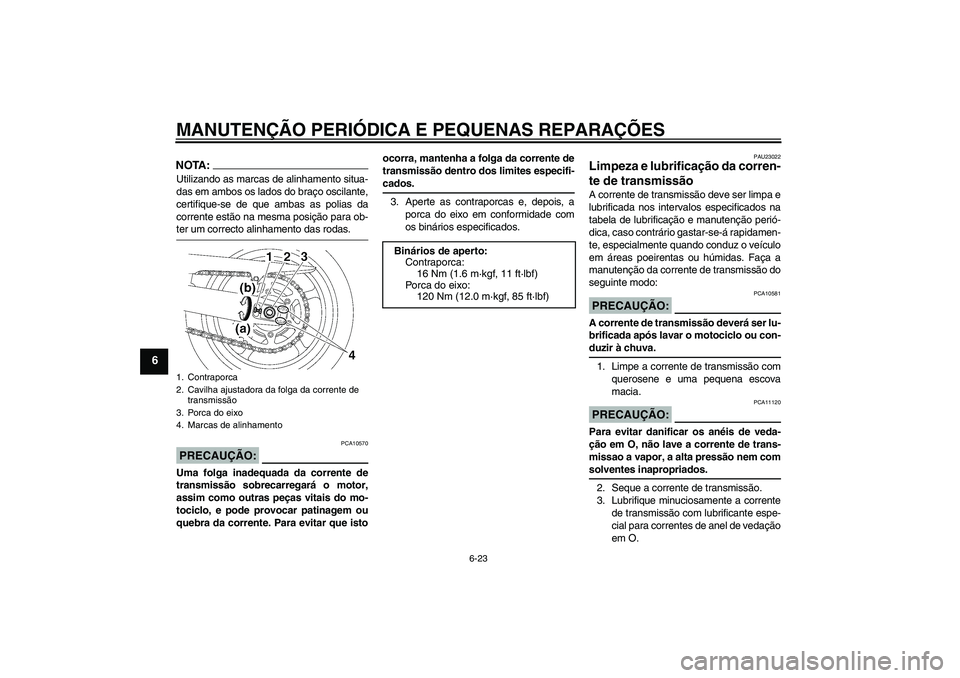 YAMAHA FZ6 NHG 2007 Manual de utilização (in Portuguese) MANUTENÇÃO PERIÓDICA E PEQUENAS REPARAÇÕES
6-23
6
NOTA:Utilizando as marcas de alinhamento situa-
das em ambos os lados do braço oscilante,
certifique-se de que ambas as polias da
corrente estã YAMAHA FZ6 NHG 2007 Manual de utilização (in Portuguese) MANUTENÇÃO PERIÓDICA E PEQUENAS REPARAÇÕES
6-23
6
NOTA:Utilizando as marcas de alinhamento situa-
das em ambos os lados do braço oscilante,
certifique-se de que ambas as polias da
corrente estã