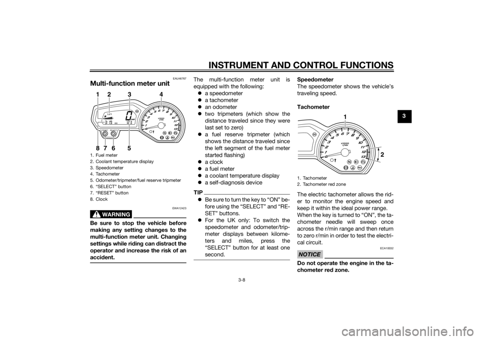 YAMAHA FZ6 S 2015 Owners Manual INSTRUMENT AND CONTROL FUNCTIONS
3-8
3
EAU46767
Multi-function meter unit
WARNING
EWA12423
Be sure to stop the vehicle before
makin g any settin g chan ges to the
multi-function meter unit. Chan gin g YAMAHA FZ6 S 2015 Owners Manual INSTRUMENT AND CONTROL FUNCTIONS
3-8
3
EAU46767
Multi-function meter unit
WARNING
EWA12423
Be sure to stop the vehicle before
makin g any settin g chan ges to the
multi-function meter unit. Chan gin g