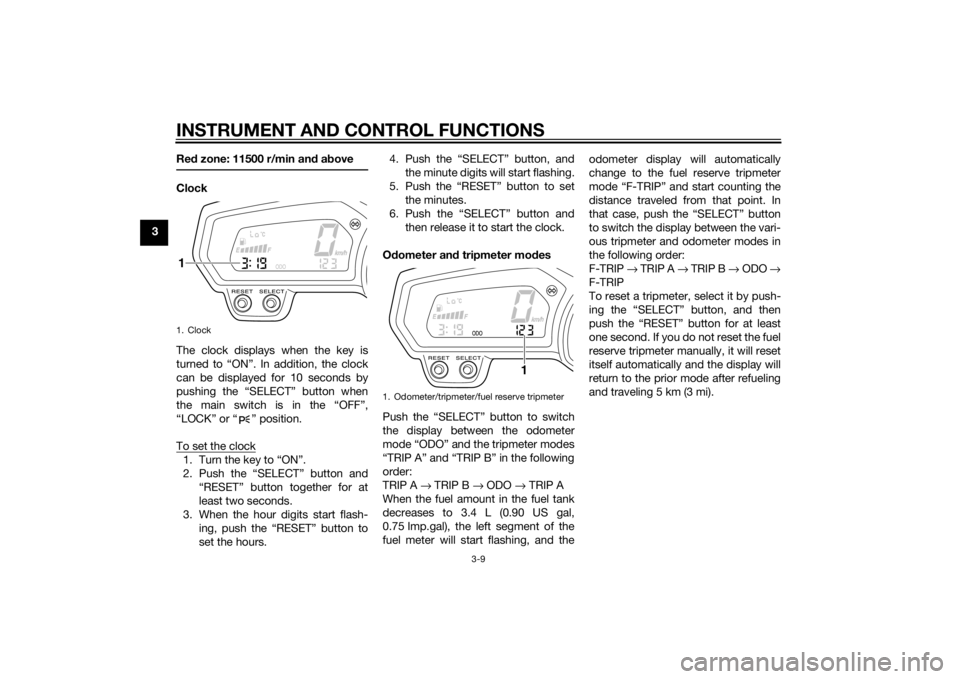 YAMAHA FZ6 S 2015 Owners Manual INSTRUMENT AND CONTROL FUNCTIONS
3-9
3Re
d zone: 11500 r/min an d a bove
Clock
The clock displays when the key is
turned to “ON”. In addition, the clock
can be displayed for 10 seconds by
pushing YAMAHA FZ6 S 2015 Owners Manual INSTRUMENT AND CONTROL FUNCTIONS
3-9
3Re
d zone: 11500 r/min an d a bove
Clock
The clock displays when the key is
turned to “ON”. In addition, the clock
can be displayed for 10 seconds by
pushing