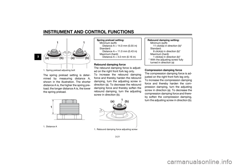 YAMAHA FZ6 S 2015 Owners Guide INSTRUMENT AND CONTROL FUNCTIONS
3-21
3The spring preload setting is deter-
mined by measuring distance A,
shown in the illustration. The shorter
distance A is, the higher the spring pre-
load; the lo YAMAHA FZ6 S 2015 Owners Guide INSTRUMENT AND CONTROL FUNCTIONS
3-21
3The spring preload setting is deter-
mined by measuring distance A,
shown in the illustration. The shorter
distance A is, the higher the spring pre-
load; the lo
