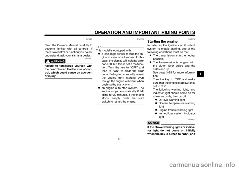 YAMAHA FZ6 S 2015 Service Manual OPERATION AND IMPORTANT RIDING POINTS
5-1
5
EAU15952
Read the Owner’s Manual carefully to
become familiar with all controls. If
there is a control or function you do not
understand, ask your Yamaha 