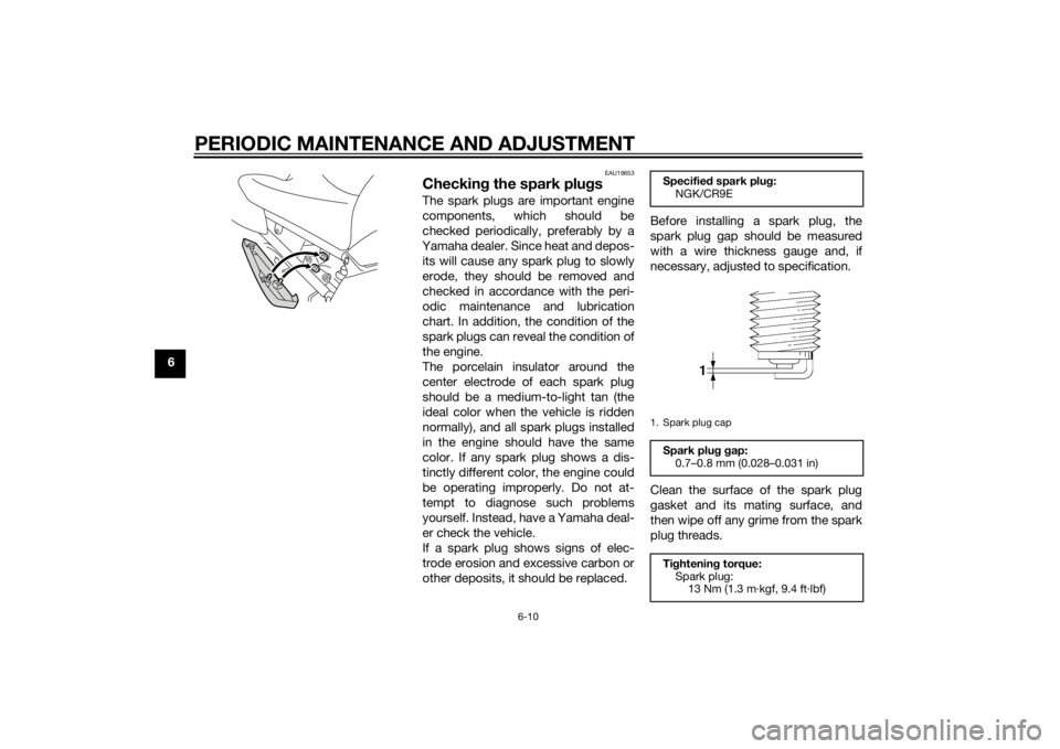 YAMAHA FZ6 S 2015 Workshop Manual PERIODIC MAINTENANCE AND ADJUSTMENT
6-10
6
EAU19653
Checking the spark plu gsThe spark plugs are important engine
components, which should be
checked periodically, preferably by a
Yamaha dealer. Since YAMAHA FZ6 S 2015 Workshop Manual PERIODIC MAINTENANCE AND ADJUSTMENT
6-10
6
EAU19653
Checking the spark plu gsThe spark plugs are important engine
components, which should be
checked periodically, preferably by a
Yamaha dealer. Since