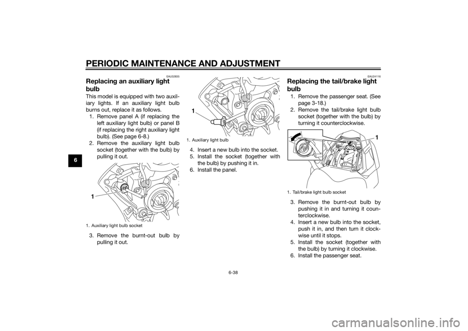 YAMAHA FZ6 S 2015 Manual Online PERIODIC MAINTENANCE AND ADJUSTMENT
6-38
6
EAU32835
Replacing an auxiliary li ght
b ul bThis model is equipped with two auxil-
iary lights. If an auxiliary light bulb
burns out, replace it as follows YAMAHA FZ6 S 2015 Manual Online PERIODIC MAINTENANCE AND ADJUSTMENT
6-38
6
EAU32835
Replacing an auxiliary li ght
b ul bThis model is equipped with two auxil-
iary lights. If an auxiliary light bulb
burns out, replace it as follows