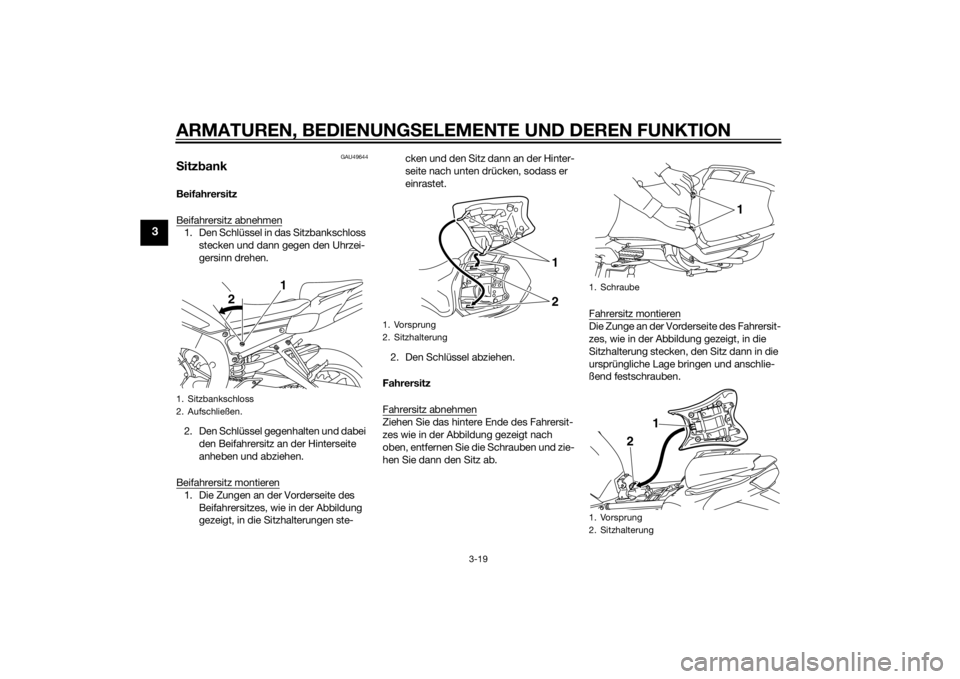 YAMAHA FZ8 S 2015 Betriebsanleitungen (in German) ARMATUREN, BEDIENUNGSELEMENTE UND DEREN FUNKTION
3-19
3
GAU49644
Sitz bankBeifahrersitz
Beifahrersitz abnehmen1. Den Schlüssel in das Sitzbankschloss
stecken und dann gegen den Uhrzei-
gersinn drehe YAMAHA FZ8 S 2015 Betriebsanleitungen (in German) ARMATUREN, BEDIENUNGSELEMENTE UND DEREN FUNKTION
3-19
3
GAU49644
Sitz bankBeifahrersitz
Beifahrersitz abnehmen1. Den Schlüssel in das Sitzbankschloss
stecken und dann gegen den Uhrzei-
gersinn drehe
