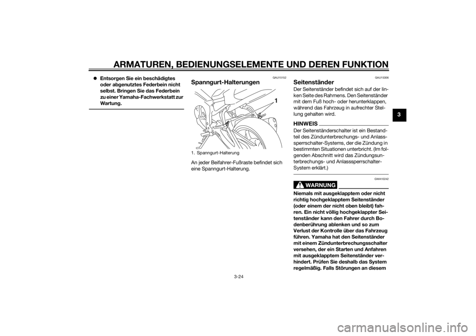 YAMAHA FZ8 S 2011  Betriebsanleitungen (in German) ARMATUREN, BEDIENUNGSELEMENTE UND DEREN FUNKTION
3-24
3
 Entsor gen  Sie ein b eschädig tes 
o der a bgenutztes Fe der bein nicht 
sel bst. Brin gen  Sie  das Fe der bein 
zu einer Yamaha-Fachwerk