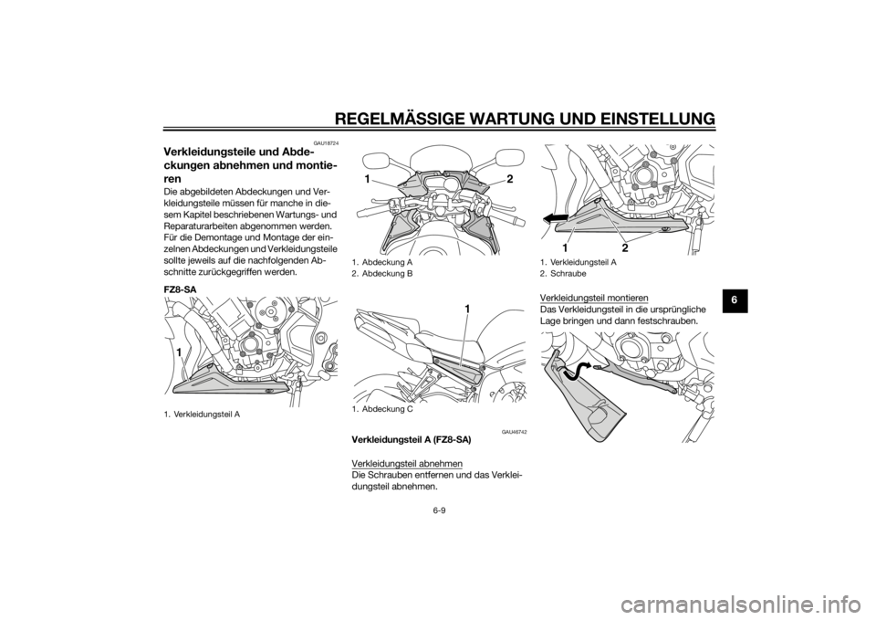 YAMAHA FZ8 S 2015 Betriebsanleitungen (in German) REGELMÄSSIGE WARTUNG UND EIN STELLUNG
6-9
6
GAU18724
Verkleid ungsteile und Abde-
ckun gen a bnehmen un d montie-
renDie abgebildeten Abdeckungen und Ver-
kleidungsteile müssen für manche in die-
YAMAHA FZ8 S 2015 Betriebsanleitungen (in German) REGELMÄSSIGE WARTUNG UND EIN STELLUNG
6-9
6
GAU18724
Verkleid ungsteile und Abde-
ckun gen a bnehmen un d montie-
renDie abgebildeten Abdeckungen und Ver-
kleidungsteile müssen für manche in die-