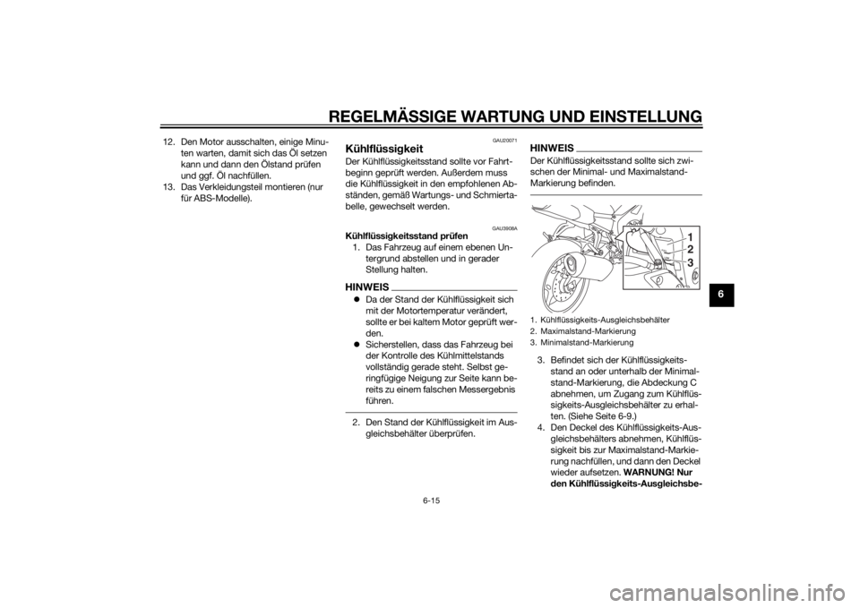 YAMAHA FZ8 S 2014 Betriebsanleitungen (in German) REGELMÄSSIGE WARTUNG UND EIN STELLUNG
6-15
6
12. Den Motor ausschalten, einige Minu-
ten warten, damit sich das Öl setzen
kann und dann den Ölstand prüfen
und ggf. Öl nachfüllen.
13. Das Verkl YAMAHA FZ8 S 2014 Betriebsanleitungen (in German) REGELMÄSSIGE WARTUNG UND EIN STELLUNG
6-15
6
12. Den Motor ausschalten, einige Minu-
ten warten, damit sich das Öl setzen
kann und dann den Ölstand prüfen
und ggf. Öl nachfüllen.
13. Das Verkl
