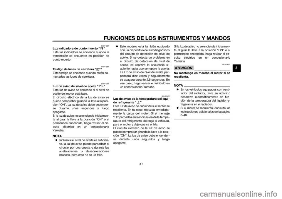 YAMAHA FZ8 S 2012  Manuale de Empleo (in Spanish) FUNCIONES DE LOS INSTRUMENTOS Y MANDOS
3-4
3
SAU11061
Luz indica dora  de punto muerto “ ”
Esta luz indicadora se enciende cuando la
transmisión se encuentra en posición de
punto muerto.
SAU1108