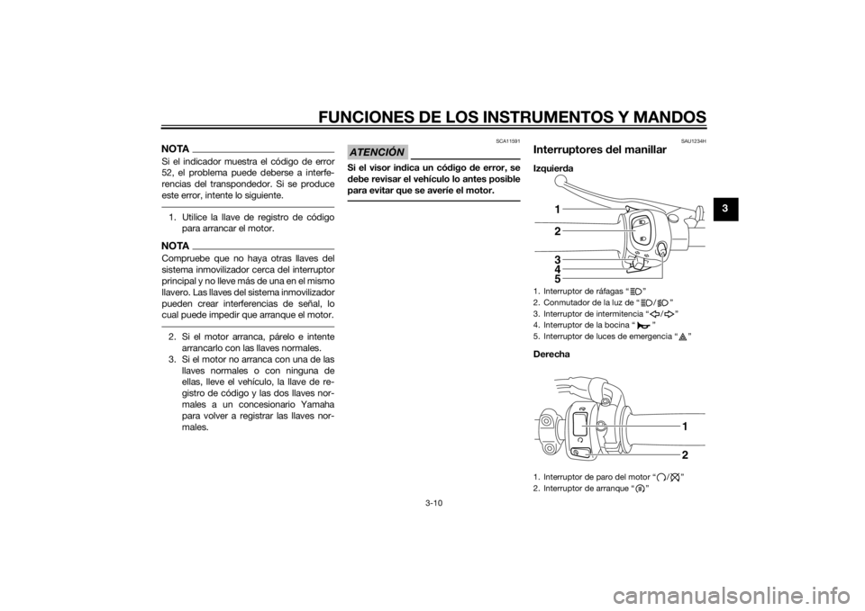 YAMAHA FZ8 S 2015 Manuale de Empleo (in Spanish) FUNCIONES DE LOS INSTRUMENTOS Y MANDOS
3-10
3
NOTASi el indicador muestra el código de error
52, el problema puede deberse a interfe-
rencias del transpondedor. Si se produce
este error, intente lo s YAMAHA FZ8 S 2015 Manuale de Empleo (in Spanish) FUNCIONES DE LOS INSTRUMENTOS Y MANDOS
3-10
3
NOTASi el indicador muestra el código de error
52, el problema puede deberse a interfe-
rencias del transpondedor. Si se produce
este error, intente lo s