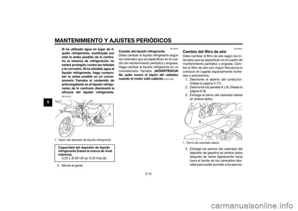 YAMAHA FZ8 S 2011 Manuale de Empleo (in Spanish) MANTENIMIENTO Y AJUSTES PERIÓDICOS
6-16
6
Si ha utilizado agua en lugar d e lí-
qui do refrigerante, sustitúyala por
este lo antes posible; de lo contra-
rio el sistema d e refrigeración no
estar YAMAHA FZ8 S 2011 Manuale de Empleo (in Spanish) MANTENIMIENTO Y AJUSTES PERIÓDICOS
6-16
6
Si ha utilizado agua en lugar d e lí-
qui do refrigerante, sustitúyala por
este lo antes posible; de lo contra-
rio el sistema d e refrigeración no
estar