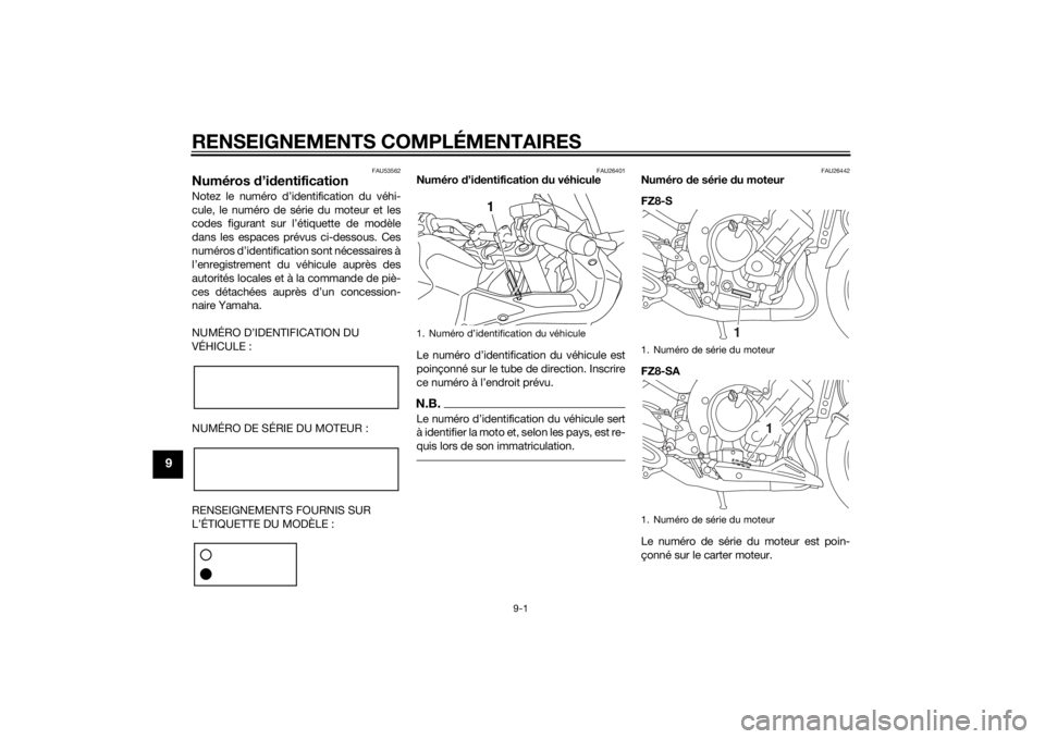 YAMAHA FZ8 S 2013 Notices Demploi (in French) RENSEIGNEMENTS COMPLÉMENTAIRES
9-1
9
FAU53562
Numéros d’id entificationNotez le numéro d’identification du véhi-
cule, le numéro de série du moteur et les
codes figurant sur l’étiquette d YAMAHA FZ8 S 2013 Notices Demploi (in French) RENSEIGNEMENTS COMPLÉMENTAIRES
9-1
9
FAU53562
Numéros d’id entificationNotez le numéro d’identification du véhi-
cule, le numéro de série du moteur et les
codes figurant sur l’étiquette d