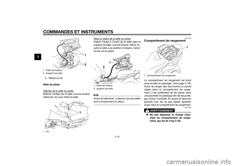 YAMAHA FZ8 S 2010  Notices Demploi (in French) COMMANDES ET INSTRUMENTS
3-19
3
2. Retirer la clé.
Selle  du pilote
Dépose de la selle du piloteRelever l’arrière de la selle comme illustré,
retirer les vis, puis retirer la selle. Mise en plac