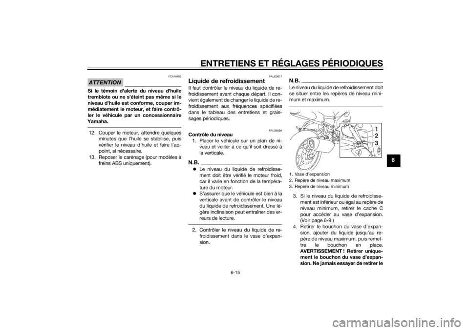 YAMAHA FZ8 S 2013 Notices Demploi (in French) ENTRETIENS ET RÉGLAGES PÉRIODIQUES
6-15
6
ATTENTION
FCA10402
Si le témoin d’alerte du niveau d ’huile
tremblote ou ne s’éteint pas même si le
niveau d’huile est conforme, couper im-
mé YAMAHA FZ8 S 2013 Notices Demploi (in French) ENTRETIENS ET RÉGLAGES PÉRIODIQUES
6-15
6
ATTENTION
FCA10402
Si le témoin d’alerte du niveau d ’huile
tremblote ou ne s’éteint pas même si le
niveau d’huile est conforme, couper im-
mé