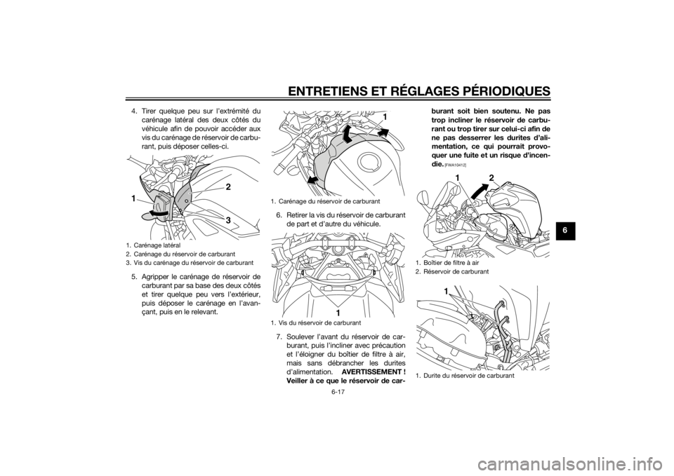 YAMAHA FZ8 S 2013 Notices Demploi (in French) ENTRETIENS ET RÉGLAGES PÉRIODIQUES
6-17
6
4. Tirer quelque peu sur l’extrémité ducarénage latéral des deux côtés du
véhicule afin de pouvoir accéder aux
vis du carénage de réservoir de c YAMAHA FZ8 S 2013 Notices Demploi (in French) ENTRETIENS ET RÉGLAGES PÉRIODIQUES
6-17
6
4. Tirer quelque peu sur l’extrémité ducarénage latéral des deux côtés du
véhicule afin de pouvoir accéder aux
vis du carénage de réservoir de c