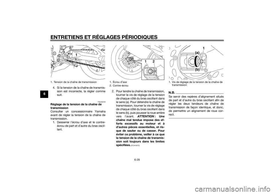 YAMAHA FZ8 S 2013 Notices Demploi (in French) ENTRETIENS ET RÉGLAGES PÉRIODIQUES
6-28
6
4. Si la tension de la chaîne de transmis-sion est incorrecte, la régler comme
suit.
FAU34318
Réglage de la tension d e la chaîne de
transmission
Cons YAMAHA FZ8 S 2013 Notices Demploi (in French) ENTRETIENS ET RÉGLAGES PÉRIODIQUES
6-28
6
4. Si la tension de la chaîne de transmis-sion est incorrecte, la régler comme
suit.
FAU34318
Réglage de la tension d e la chaîne de
transmission
Cons