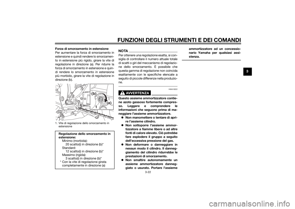 YAMAHA FZ8 S 2010  Manuale duso (in Italian) FUNZIONI DEGLI STRUMENTI E DEI COMANDI
3-22
3
Forza di smorzamento in estensione
Per aumentare la forza di smorzamento in
estensione e quindi rendere lo smorzamen-
to in estensione più rigido, girare